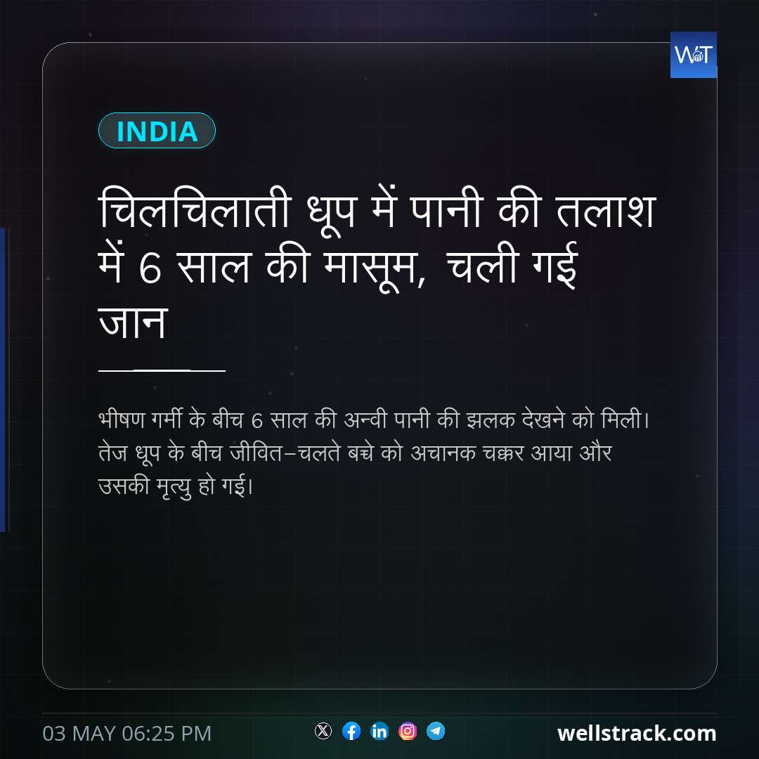 चिलचिलाती धूप में पानी की तलाश में 6 साल की मासूम, चली गई जान