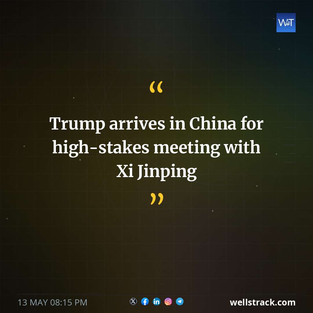 Trump arrives in China for high-stakes meeting with Xi Jinping — WellsTrack