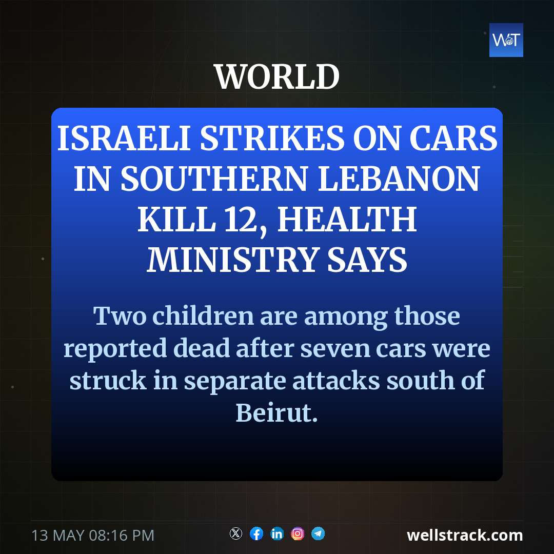 Israeli strikes on cars in southern Lebanon kill 12, health ministry says — WellsTrack