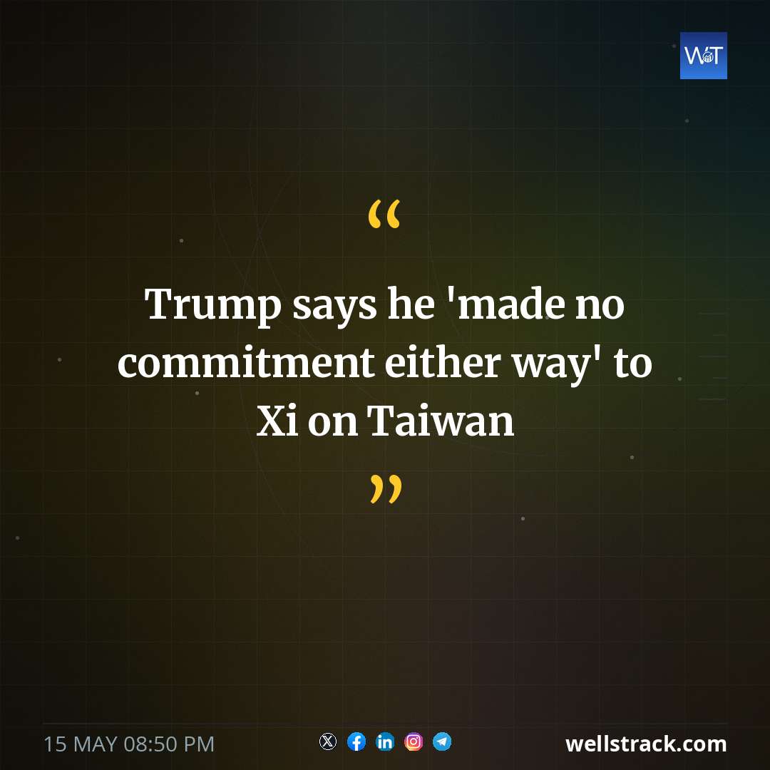 Trump says he 'made no commitment either way' to Xi on Taiwan — WellsTrack