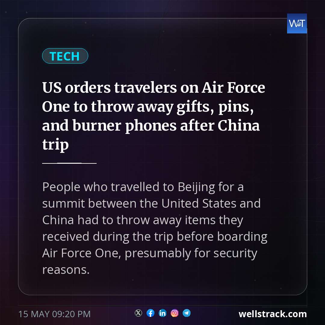 US orders travelers on Air Force One to throw away gifts, pins, and burner phones after China trip — WellsTrack