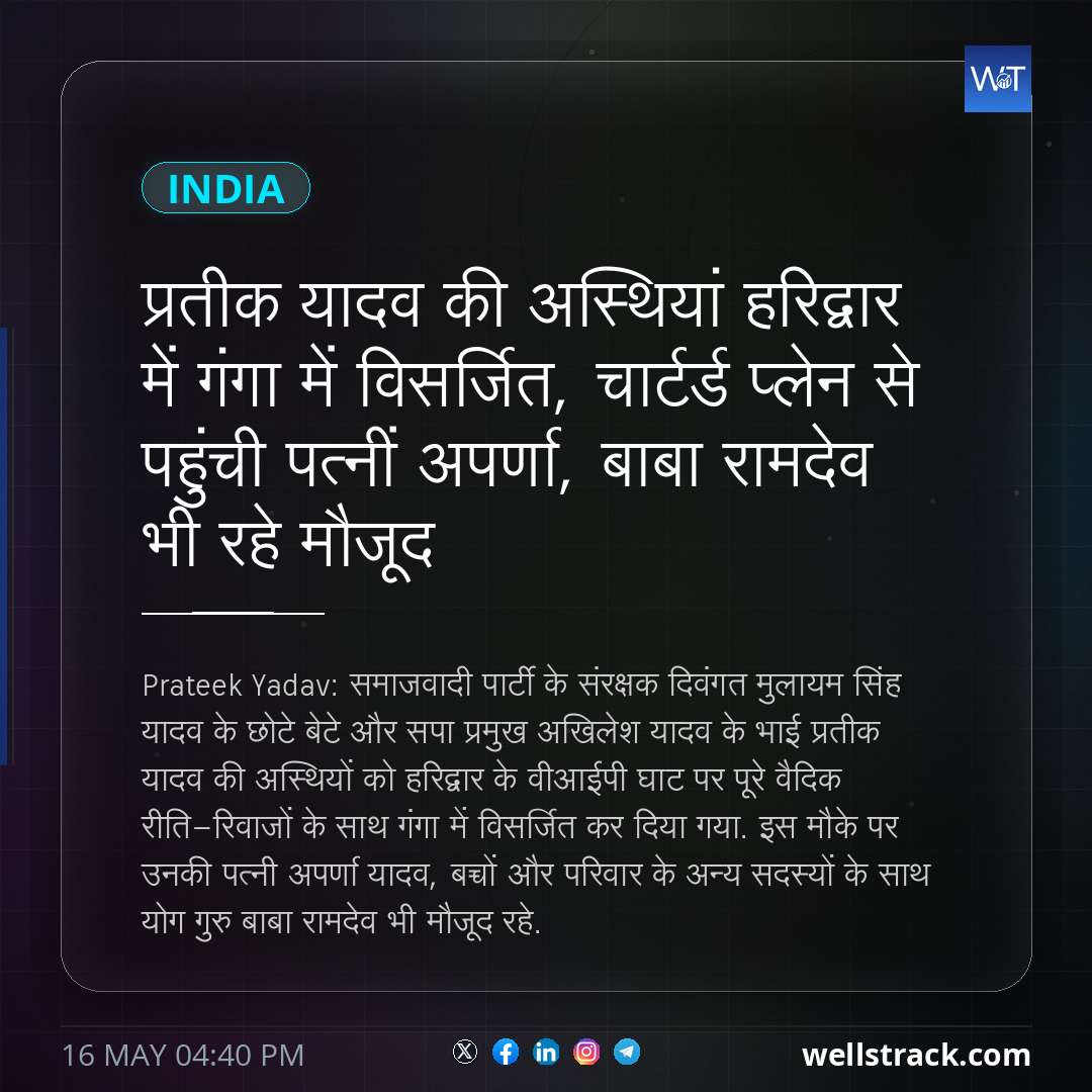 प्रतीक यादव की अस्थियां हरिद्वार में गंगा में विसर्जित, चार्टर्ड प्लेन से पहुंची पत्‍नीं अपर्णा, बाबा रामदेव भी रहे मौजूद — WellsTrack