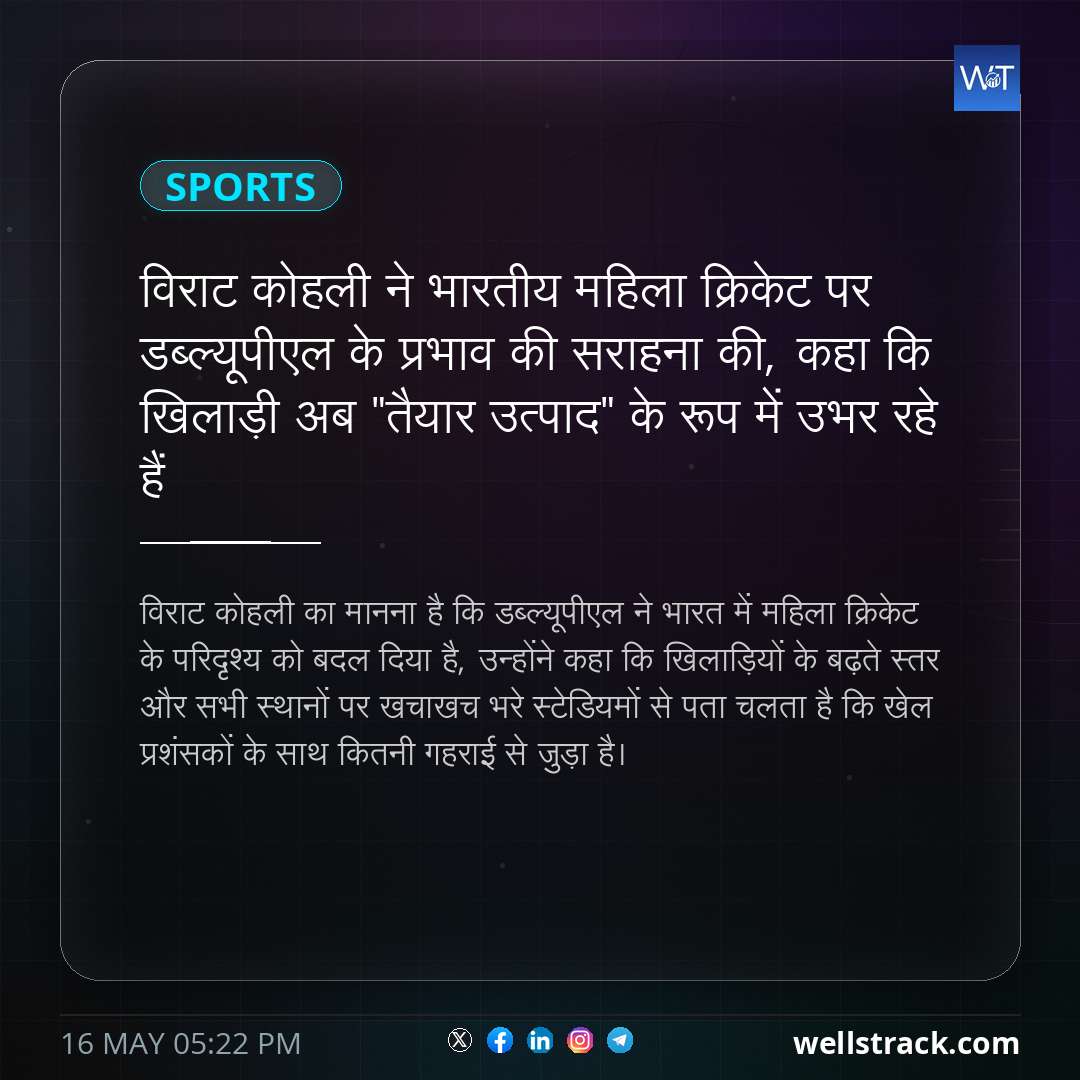 विराट कोहली ने भारतीय महिला क्रिकेट पर डब्ल्यूपीएल के प्रभाव की सराहना की, कहा कि खिलाड़ी अब "तैयार उत्पाद" के रूप में उभर रहे हैं — WellsTrack