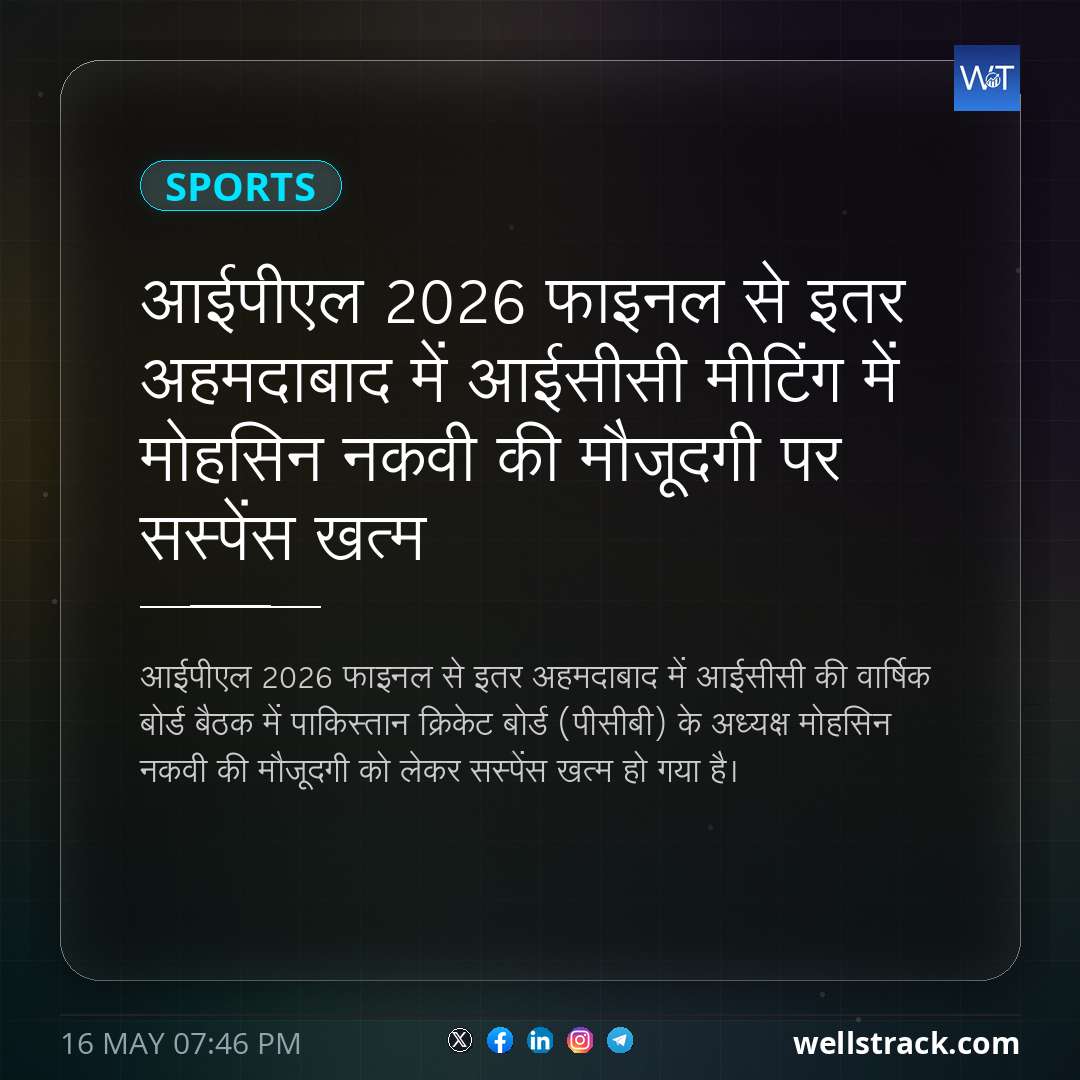 आईपीएल 2026 फाइनल से इतर अहमदाबाद में आईसीसी मीटिंग में मोहसिन नकवी की मौजूदगी पर सस्पेंस खत्म — WellsTrack