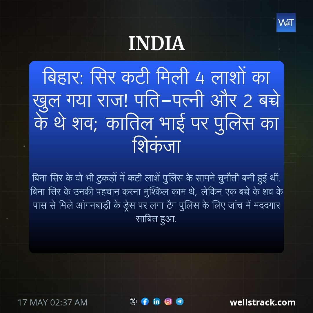 बिहार: सिर कटी मिली 4 लाशों का खुल गया राज! पति-पत्नी और 2 बच्चे के थे शव; कातिल भाई पर पुलिस का शिकंजा — WellsTrack