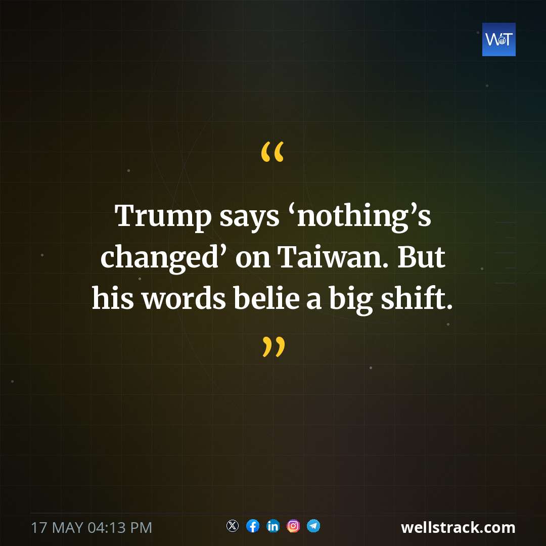 Trump says ‘nothing’s changed’ on Taiwan. But his words belie a big shift. — WellsTrack