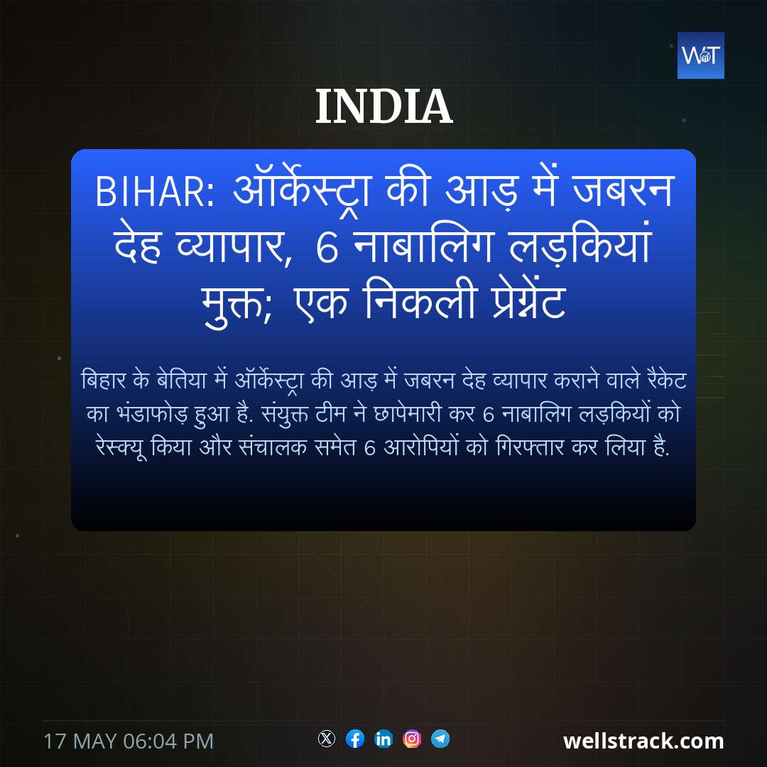 Bihar: ऑर्केस्ट्रा की आड़ में जबरन देह व्यापार, 6 नाबालिग लड़कियां मुक्त; एक निकली प्रेग्नेंट — WellsTrack