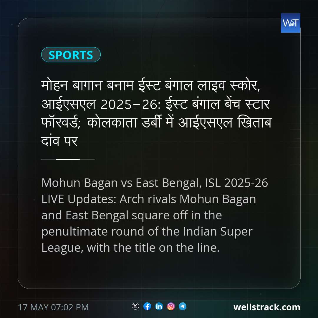 मोहन बागान बनाम ईस्ट बंगाल लाइव स्कोर, आईएसएल 2025-26: ईस्ट बंगाल बेंच स्टार फॉरवर्ड; कोलकाता डर्बी में आईएसएल खिताब दांव पर — WellsTrack