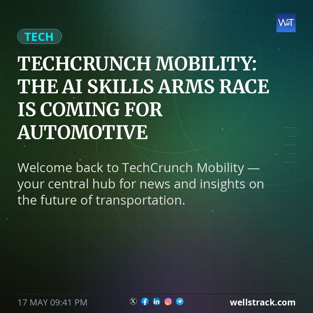 TechCrunch Mobility: The AI skills arms race is coming for automotive — WellsTrack