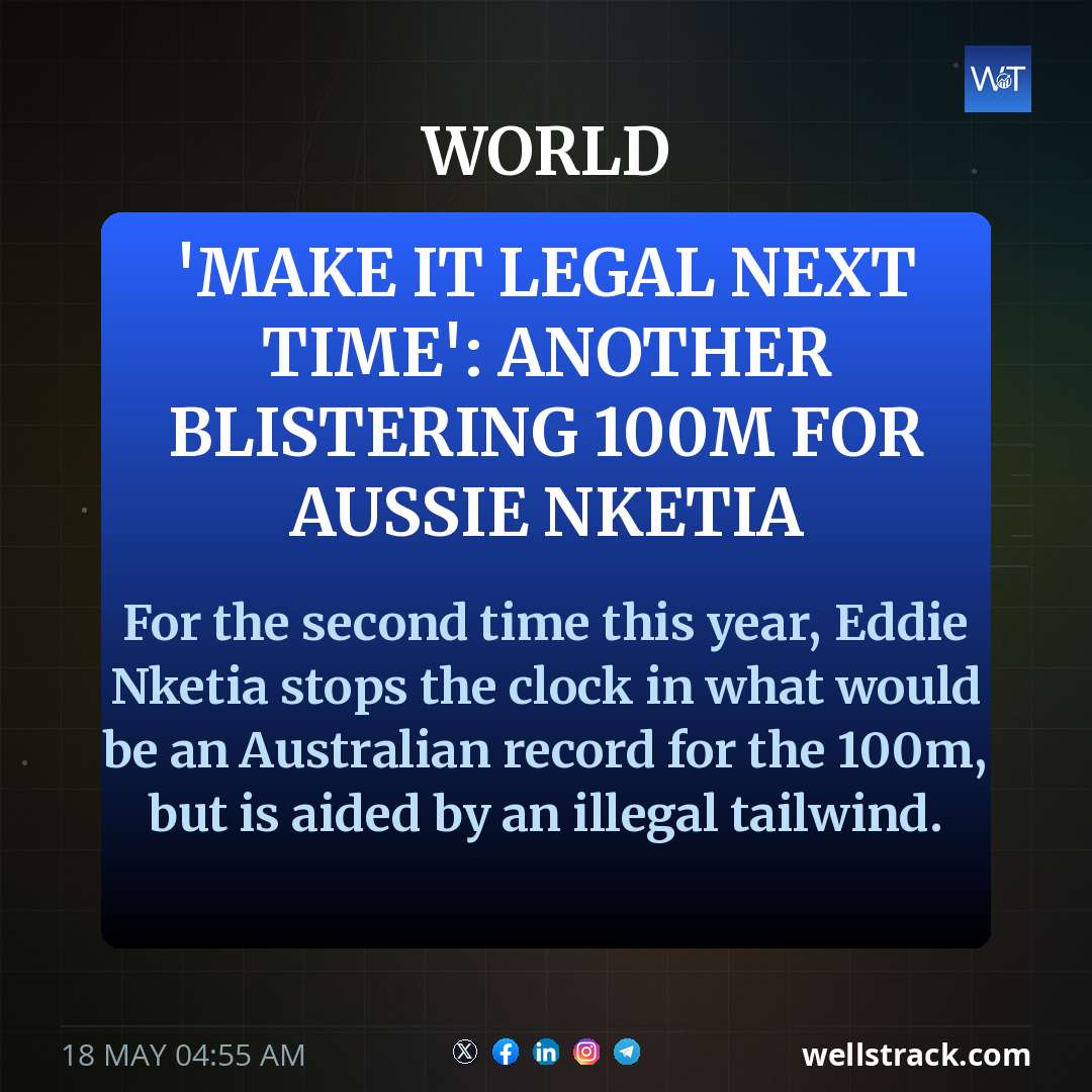 'Make it legal next time': Another blistering 100m for Aussie Nketia — WellsTrack