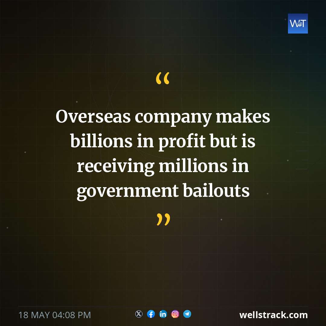 Overseas company makes billions in profit but is receiving millions in government bailouts — WellsTrack