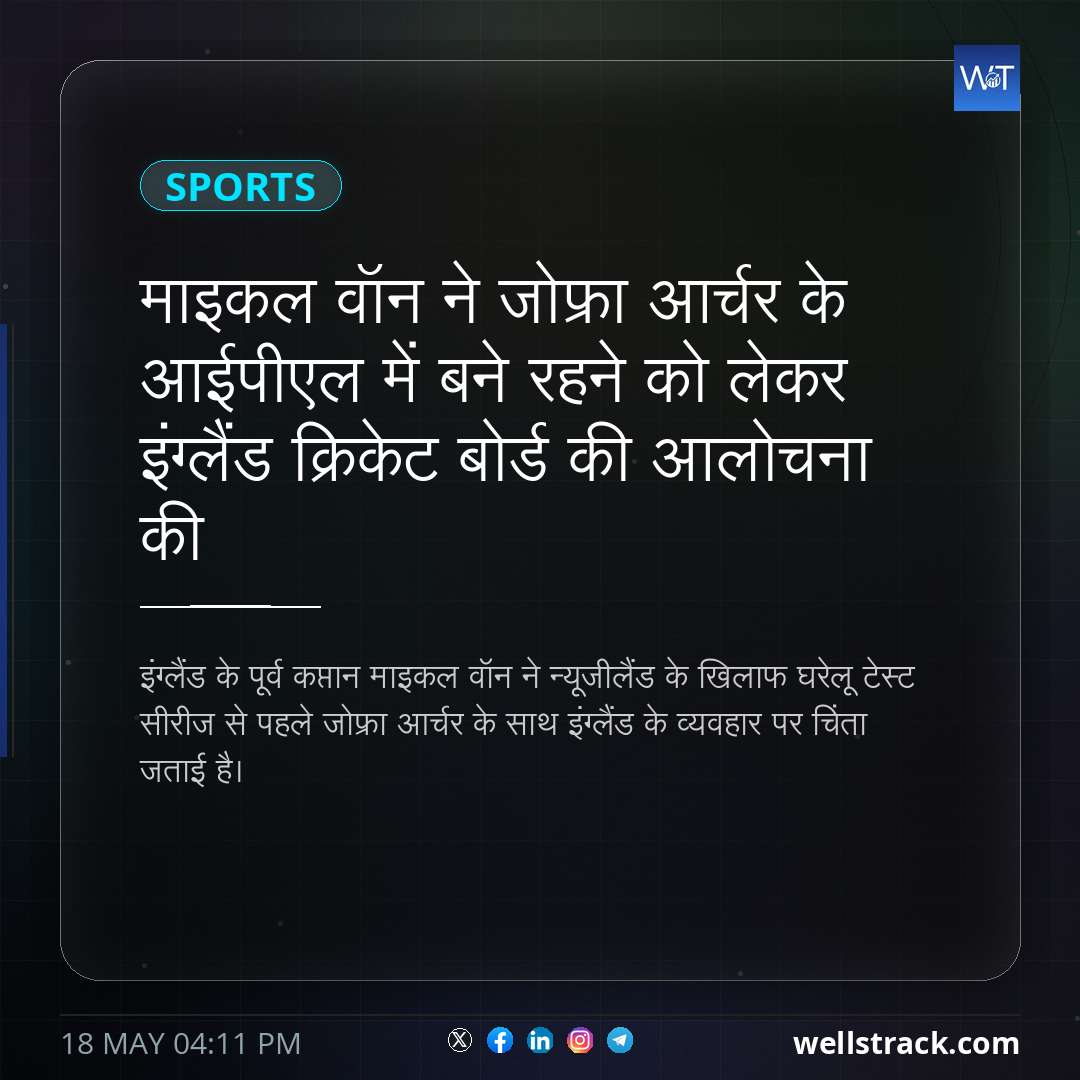 माइकल वॉन ने जोफ्रा आर्चर के आईपीएल में बने रहने को लेकर इंग्लैंड क्रिकेट बोर्ड की आलोचना की — WellsTrack