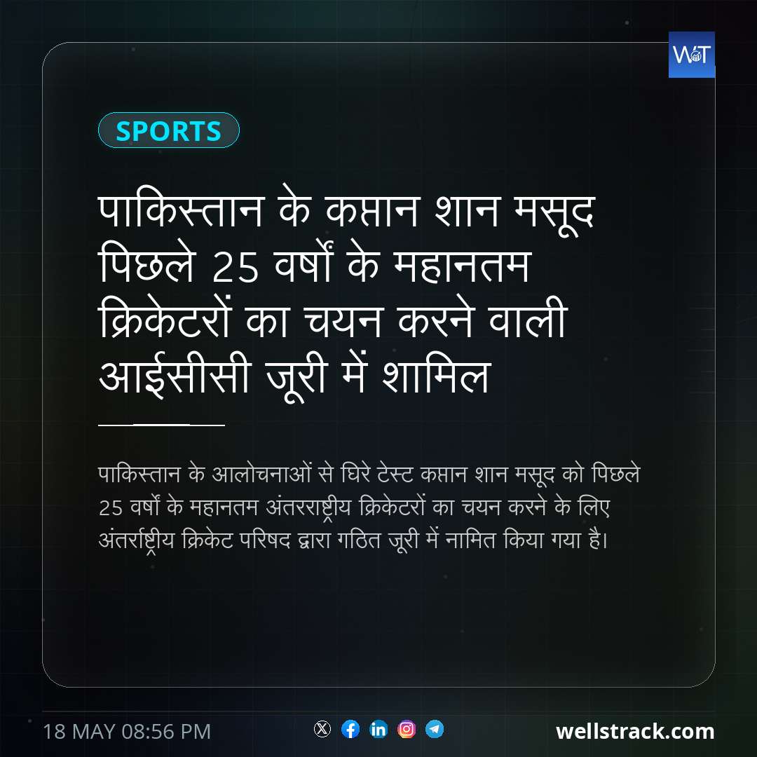 पाकिस्तान के कप्तान शान मसूद पिछले 25 वर्षों के महानतम क्रिकेटरों का चयन करने वाली आईसीसी जूरी में शामिल — WellsTrack