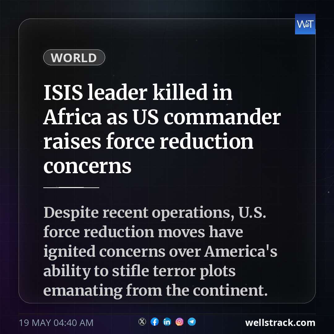 ISIS leader killed in Africa as US commander raises force reduction concerns — WellsTrack