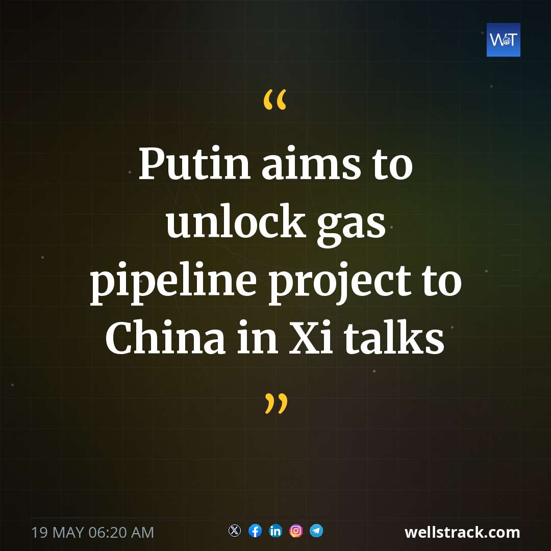 Putin aims to unlock gas pipeline project to China in Xi talks — WellsTrack