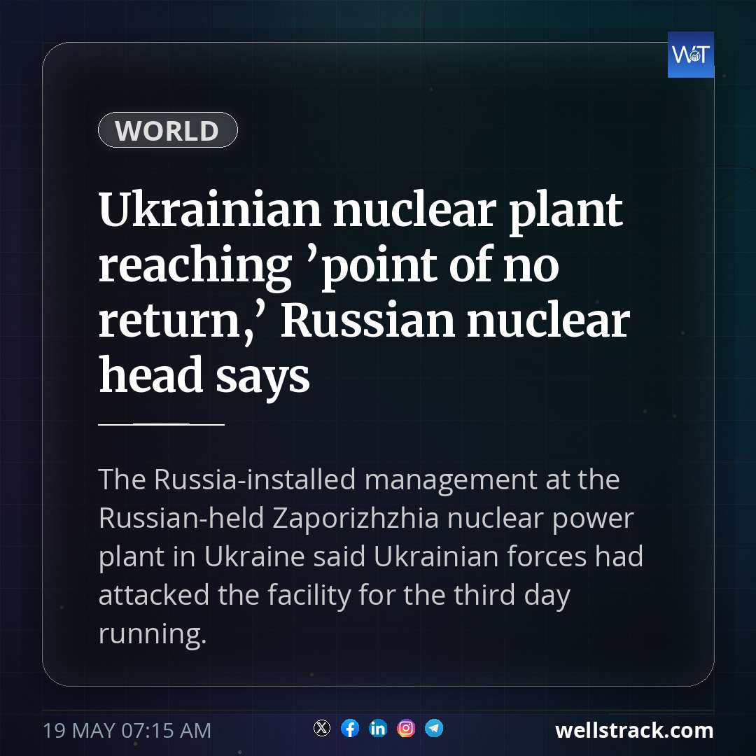 Ukrainian nuclear plant reaching ’point of no return,’ Russian nuclear head says — WellsTrack