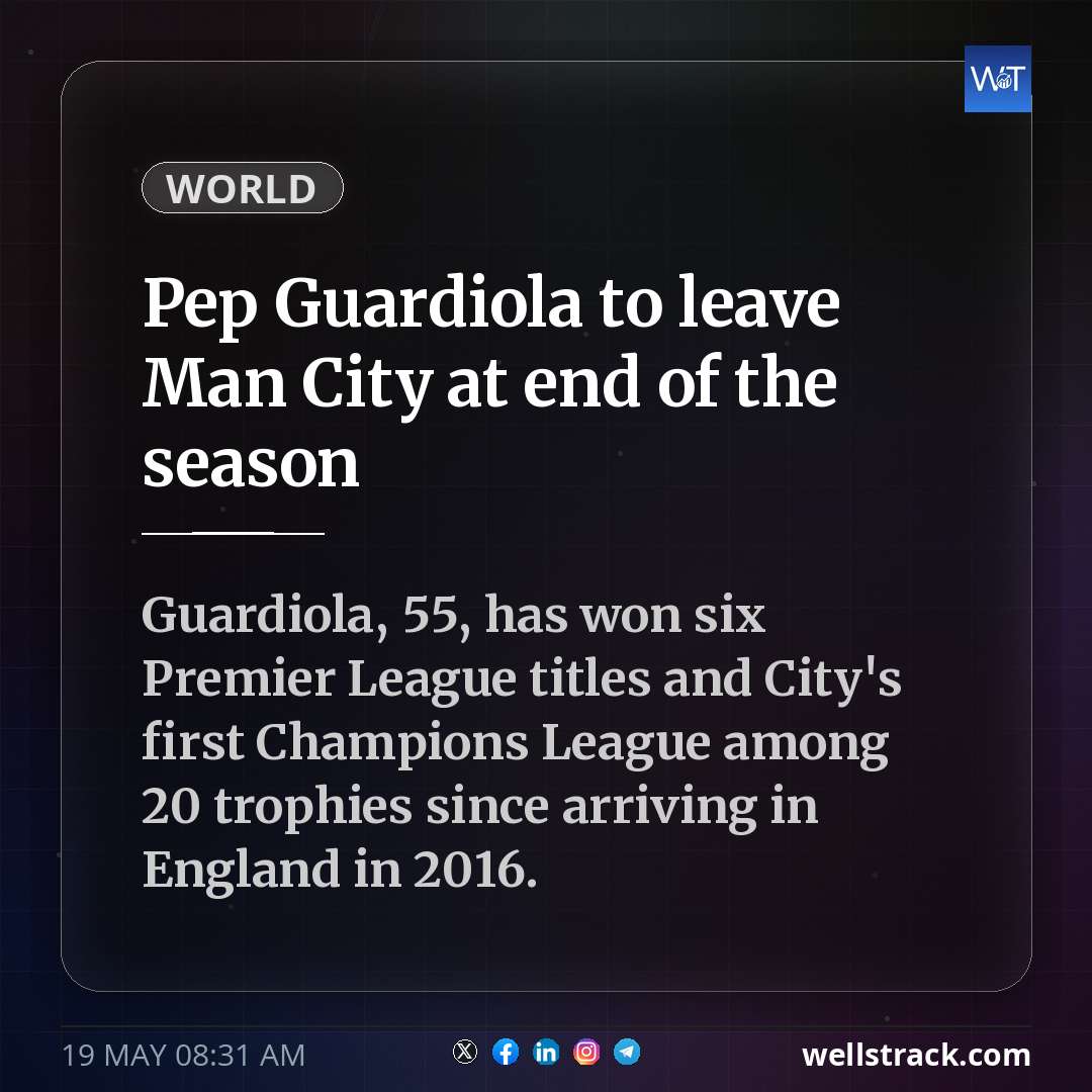 Pep Guardiola to leave Man City at end of the season — WellsTrack