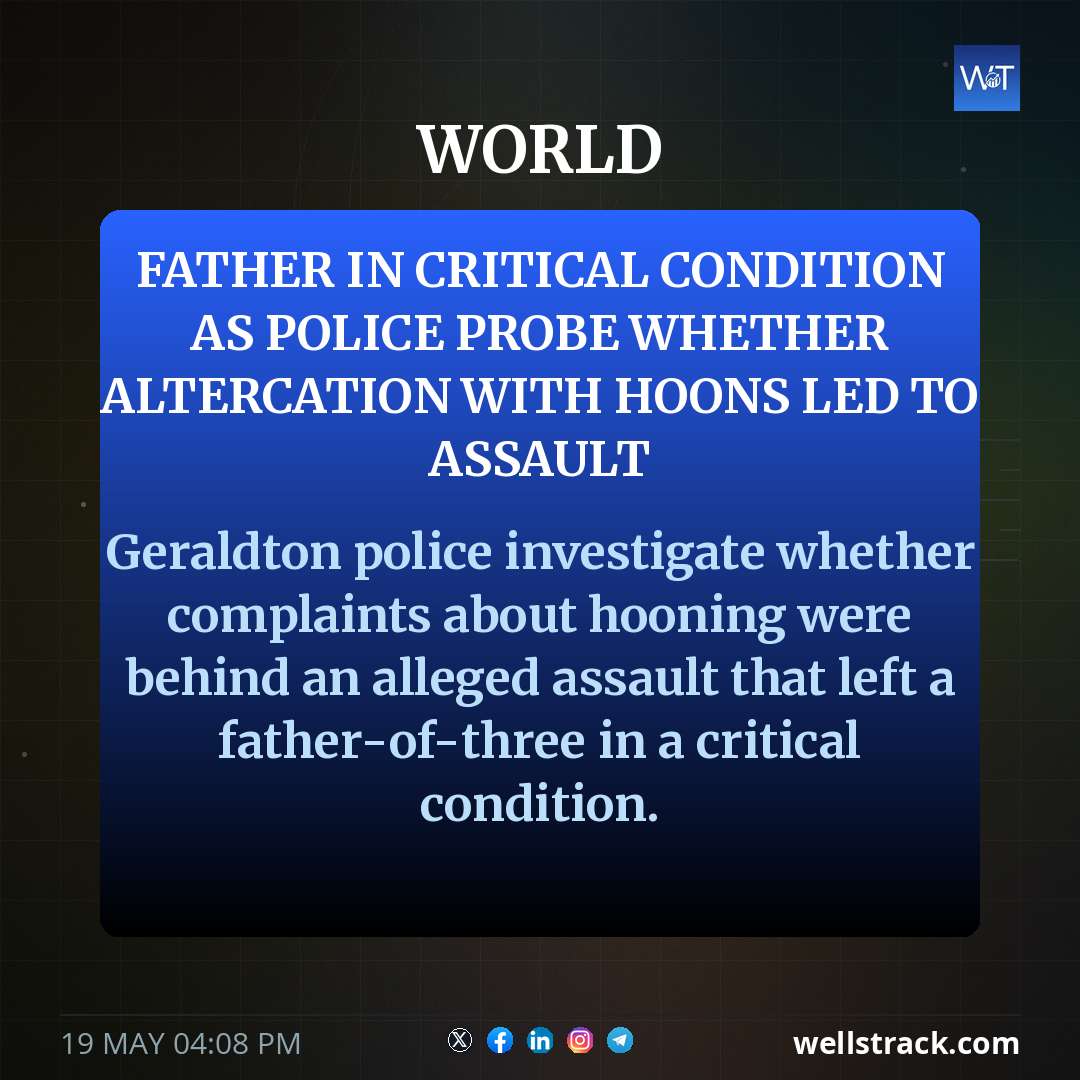 Father in critical condition as police probe whether altercation with hoons led to assault — WellsTrack