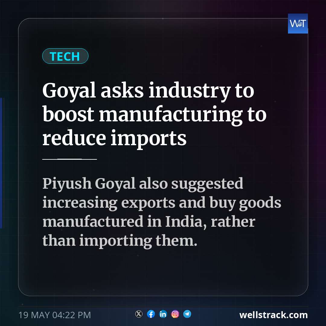 Goyal asks industry to boost manufacturing to reduce imports — WellsTrack