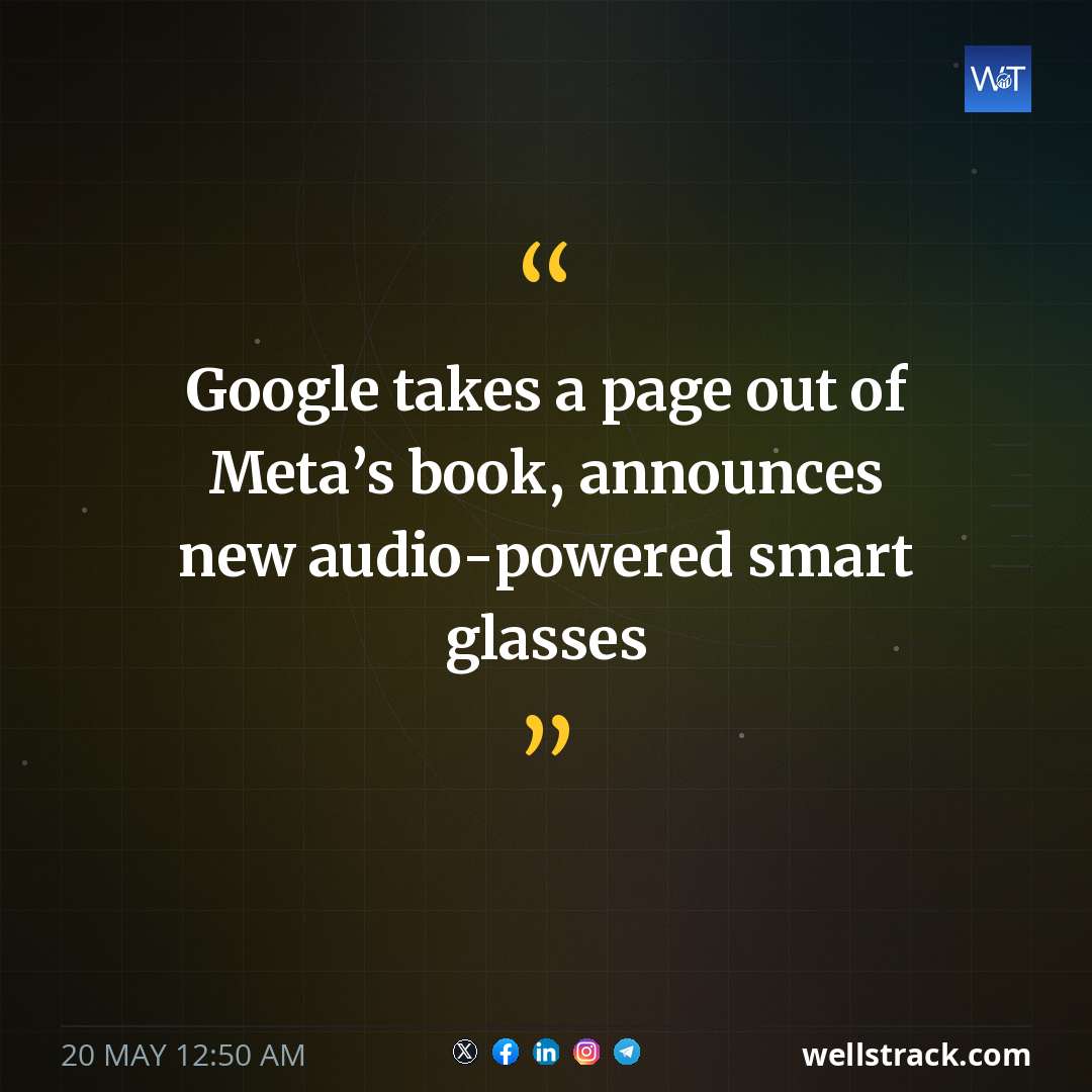 Google takes a page out of Meta’s book, announces new audio-powered smart glasses — WellsTrack