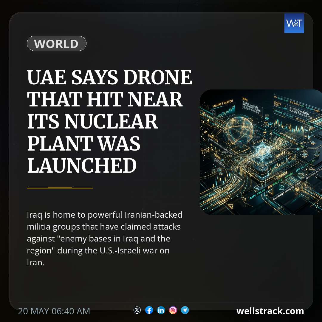 UAE says drone that hit near its nuclear plant was launched from Iraq — WellsTrack