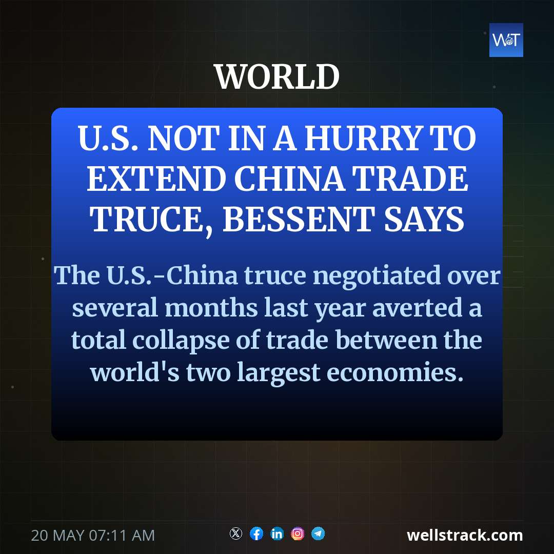 U.S. not in a hurry to extend China trade truce, Bessent says — WellsTrack