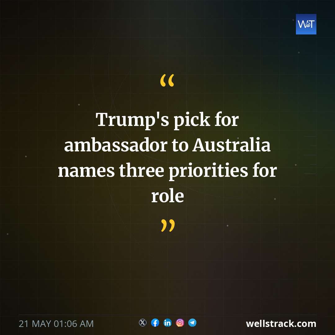 Trump's pick for ambassador to Australia names three priorities for role — WellsTrack