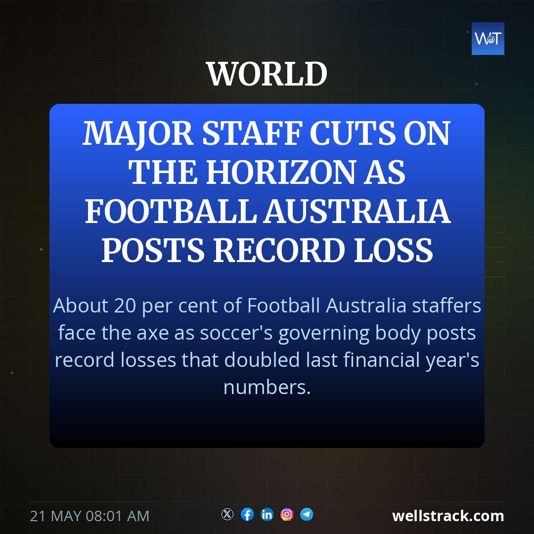 Major staff cuts on the horizon as Football Australia posts record loss — WellsTrack