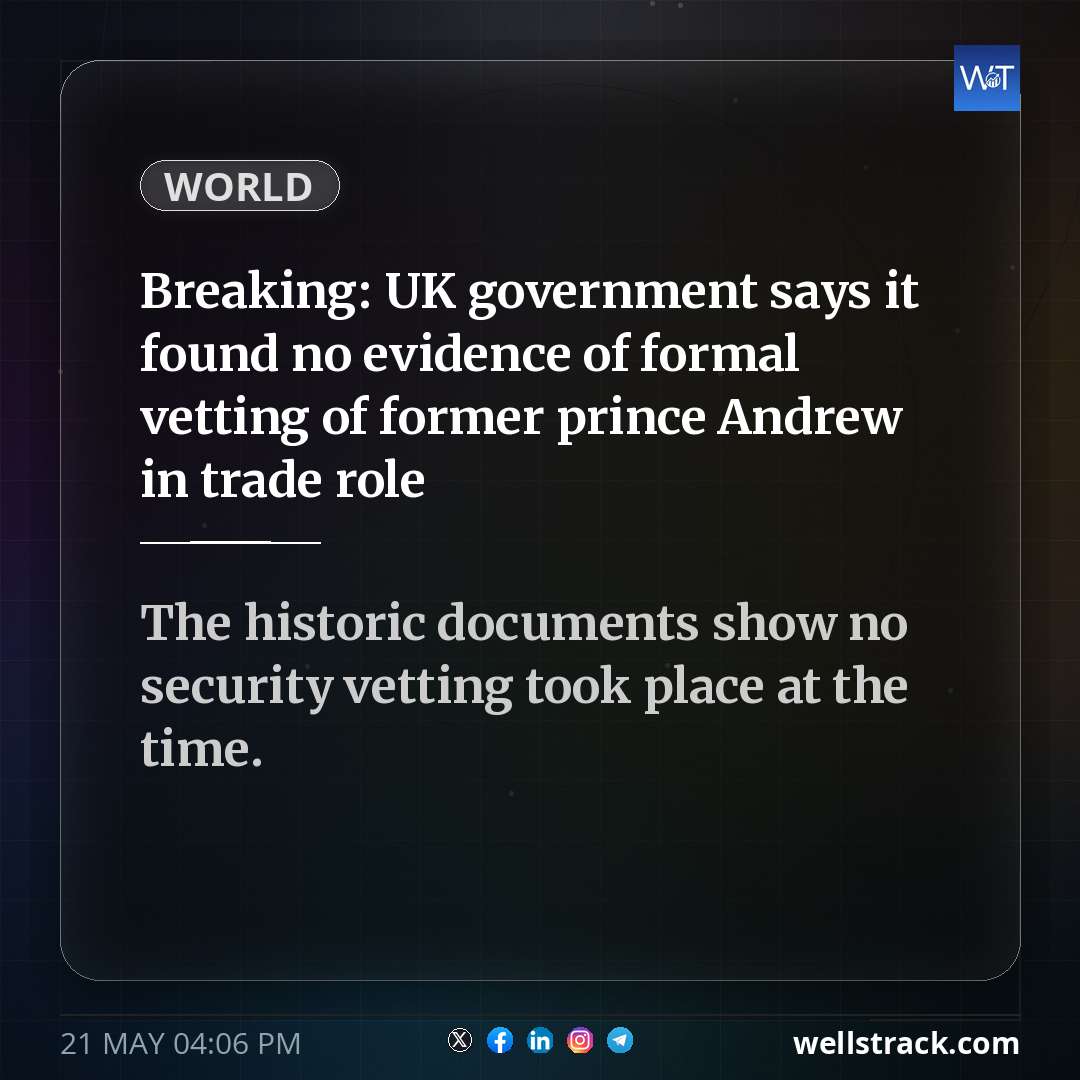 Breaking: UK government says it found no evidence of formal vetting of former prince Andrew in trade role — WellsTrack