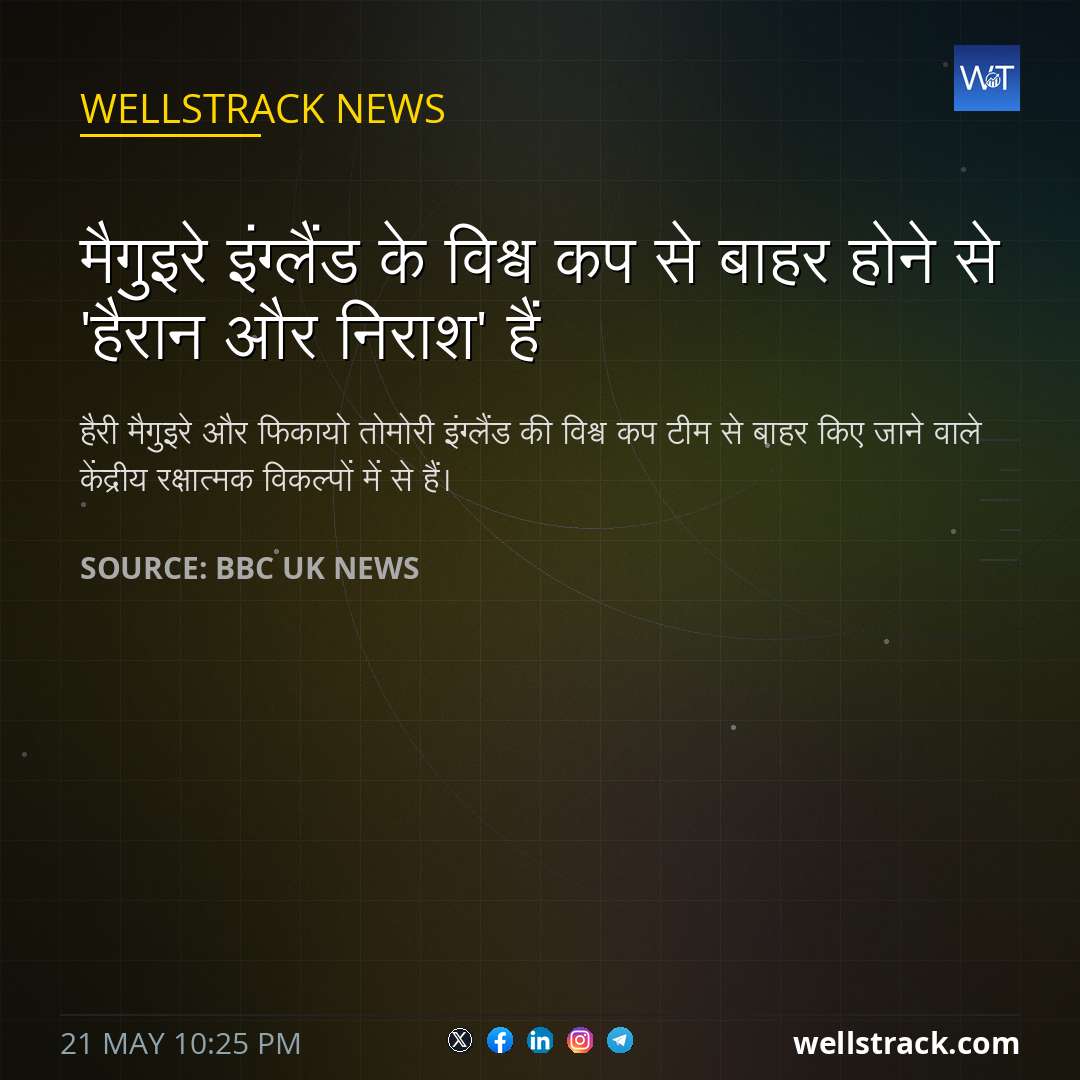मैगुइरे इंग्लैंड के विश्व कप से बाहर होने से 'हैरान और निराश' हैं — WellsTrack