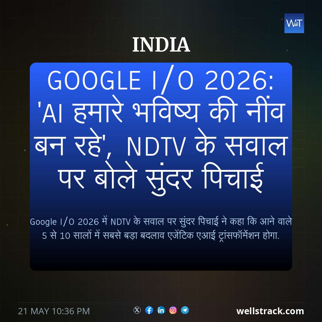 Google I/O 2026: 'AI हमारे भविष्य की नींव बन रहे', NDTV के सवाल पर बोले सुंदर पिचाई — WellsTrack