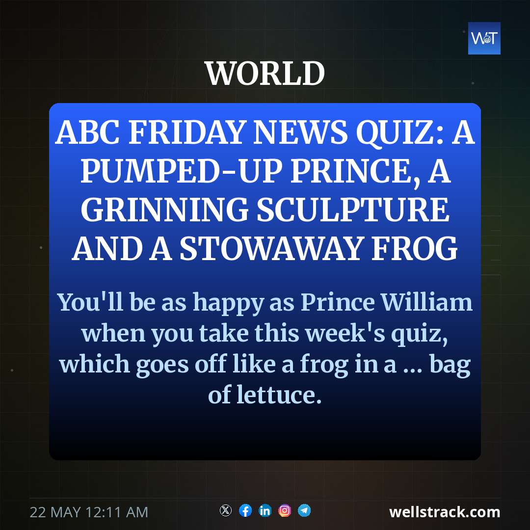 ABC Friday news quiz: A pumped-up prince, a grinning sculpture and a stowaway frog — WellsTrack