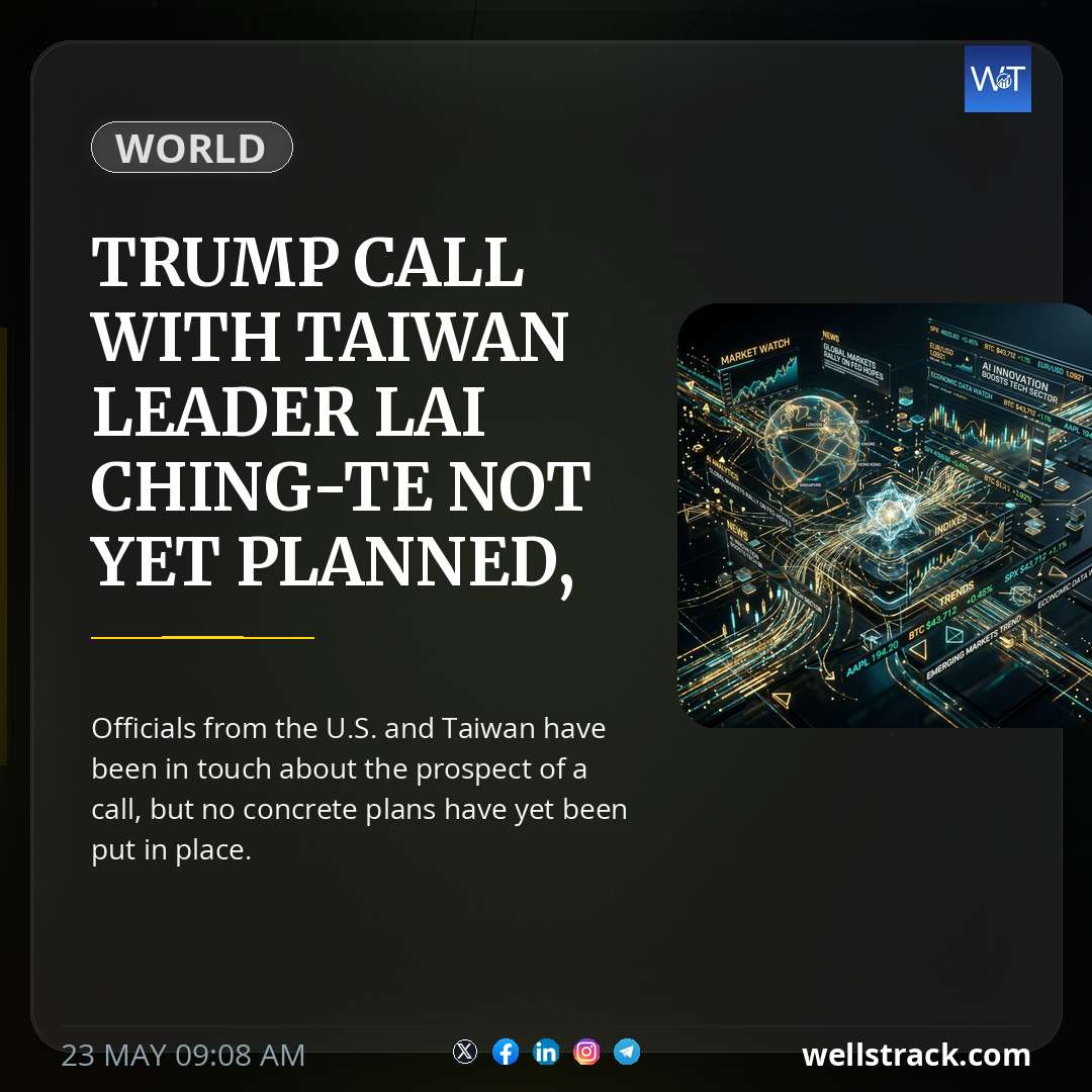 Trump call with Taiwan leader Lai Ching-te not yet planned, sources say — WellsTrack