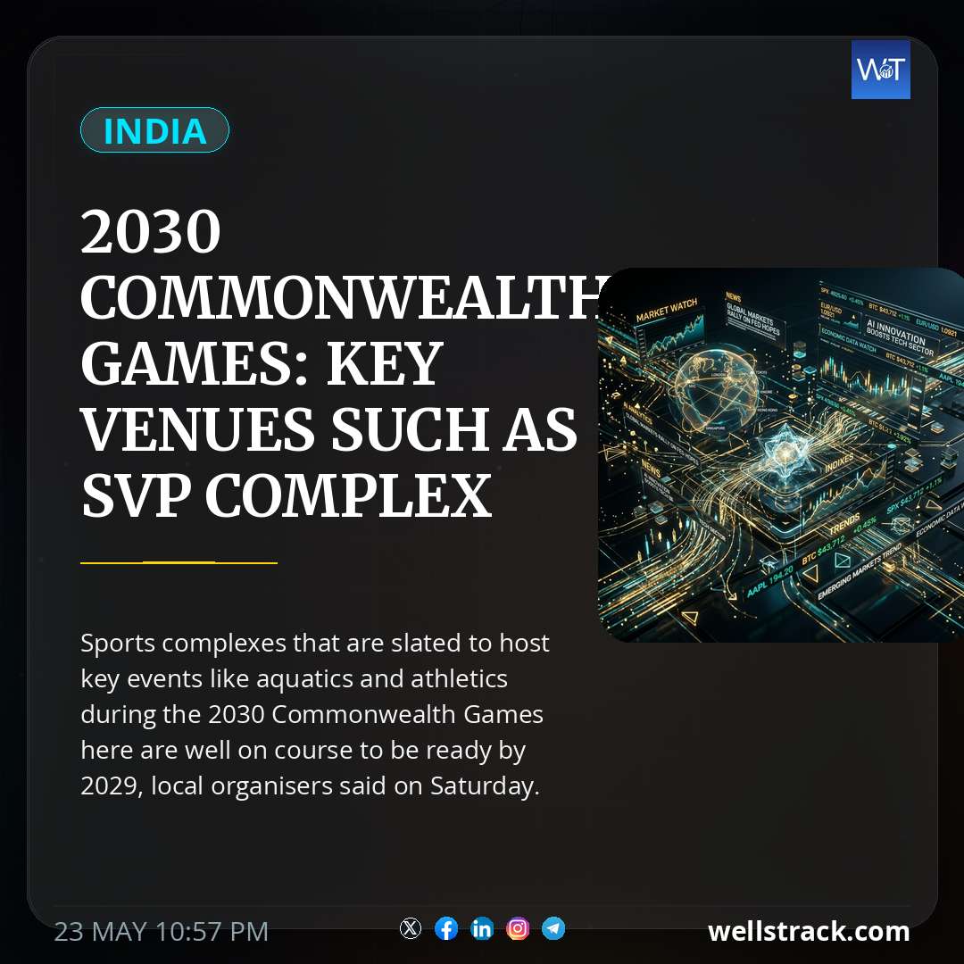 2030 Commonwealth Games: Key Venues Such As SVP Complex Set For Completion By 2029 — WellsTrack
