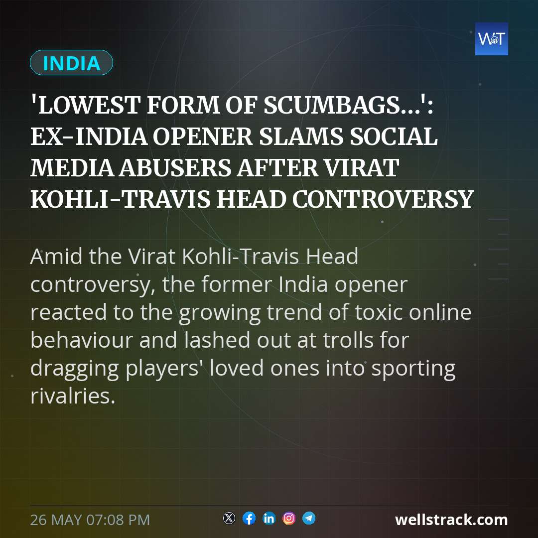 'Lowest form of scumbags...': Ex-India opener slams social media abusers after Virat Kohli-Travis Head controversy — WellsTrack