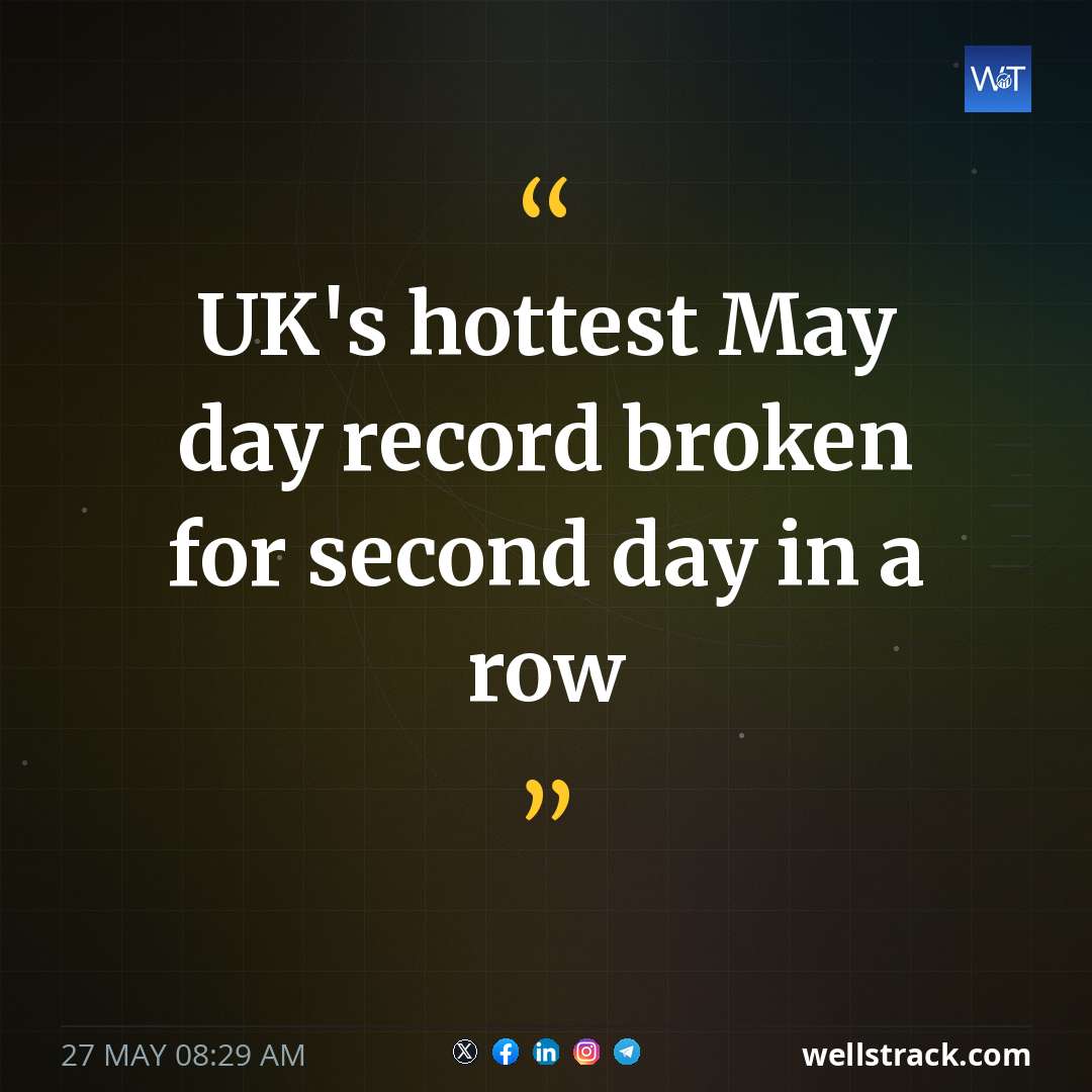 UK's hottest May day record broken for second day in a row — WellsTrack