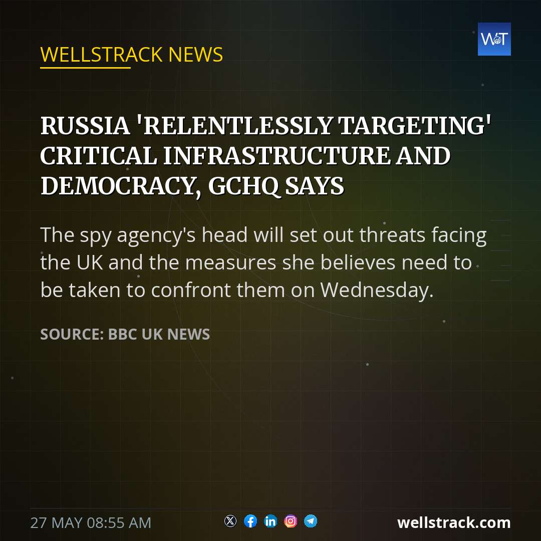 Russia 'relentlessly targeting' critical infrastructure and democracy, GCHQ says — WellsTrack