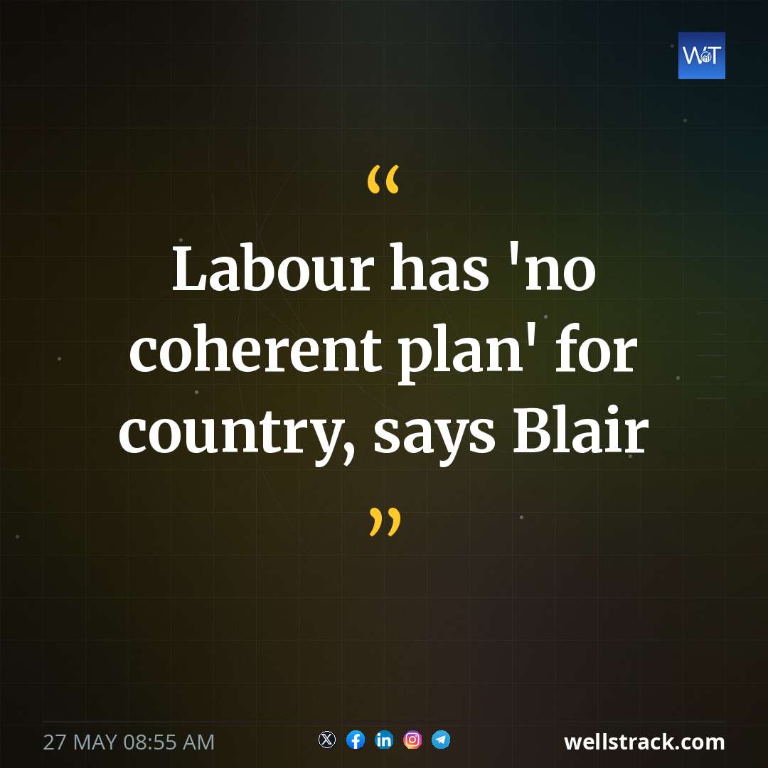 Labour has 'no coherent plan' for country, says Blair — WellsTrack