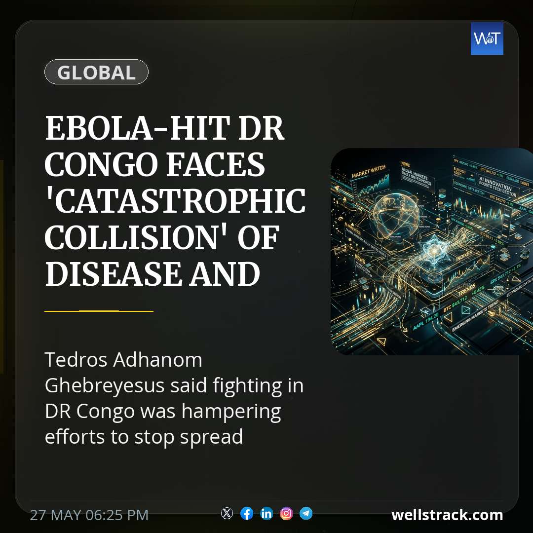 Ebola-hit DR Congo faces 'catastrophic collision' of disease and conflict, WHO warns — WellsTrack