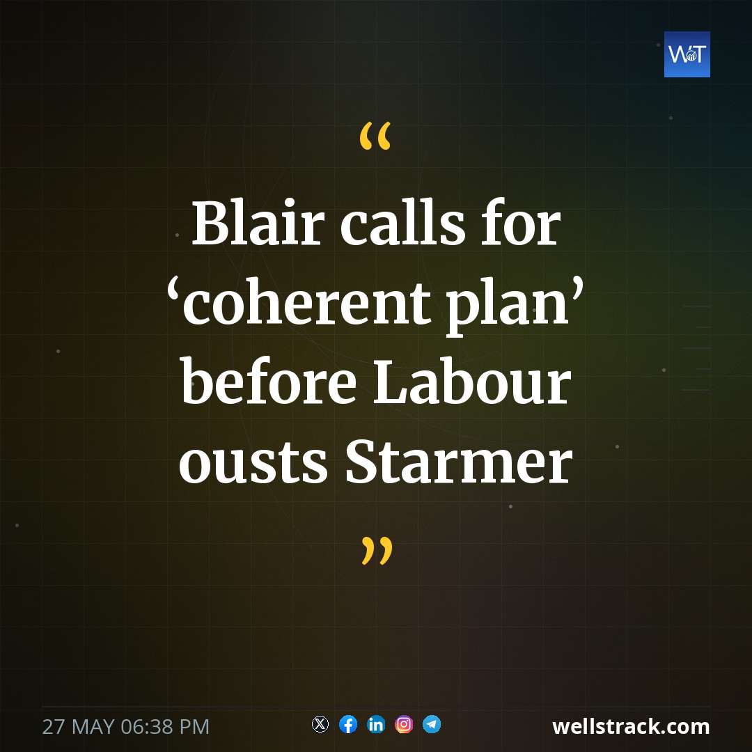 Blair calls for ‘coherent plan’ before Labour ousts Starmer — WellsTrack