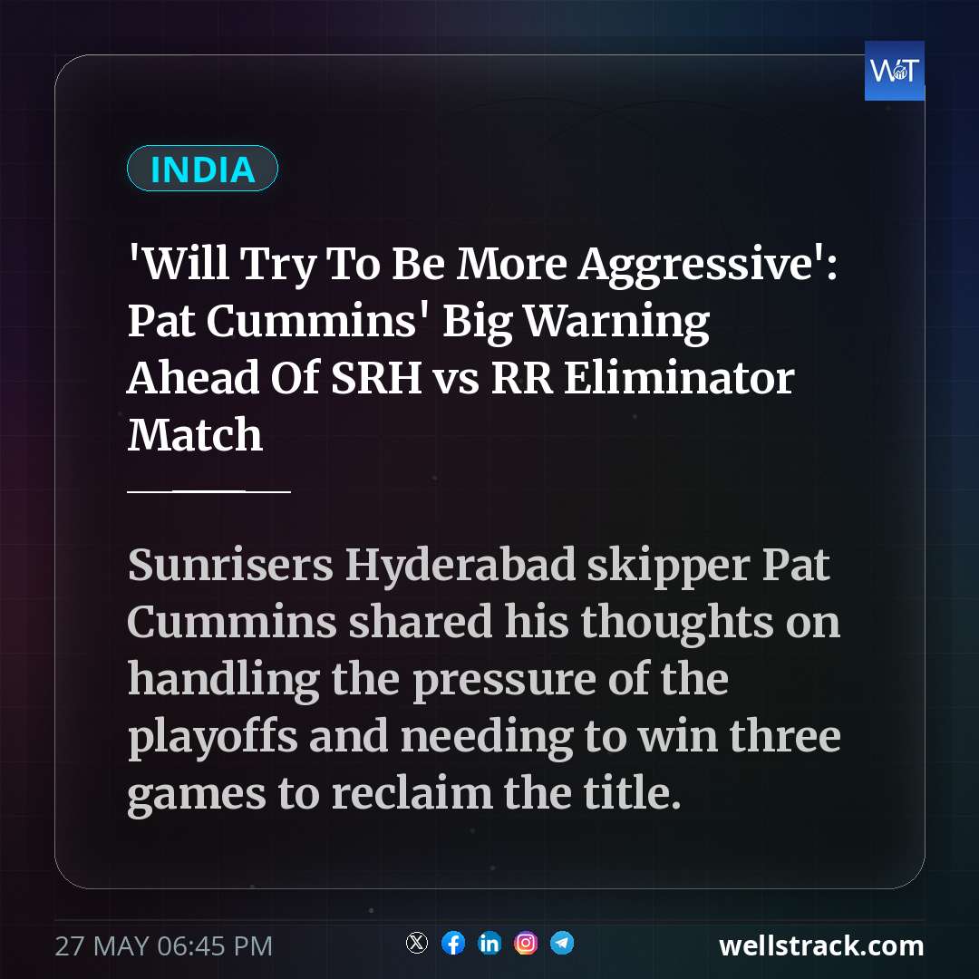 'Will Try To Be More Aggressive': Pat Cummins' Big Warning Ahead Of SRH vs RR Eliminator Match — WellsTrack
