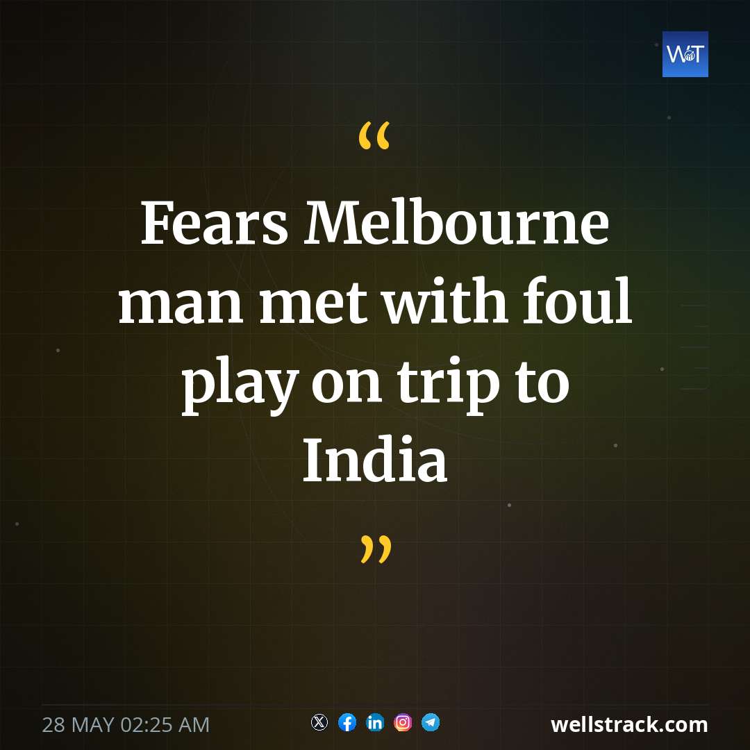 Fears Melbourne man met with foul play on trip to India — WellsTrack