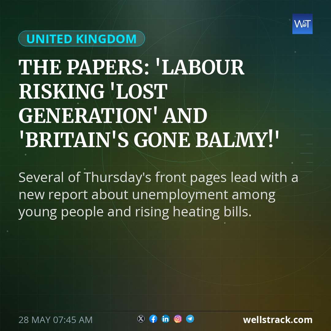 The Papers: 'Labour risking 'lost generation' and 'Britain's gone balmy!' — WellsTrack