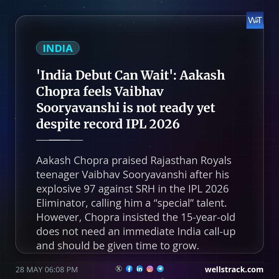 'India Debut Can Wait': Aakash Chopra feels Vaibhav Sooryavanshi is not ready yet despite record IPL 2026 — WellsTrack