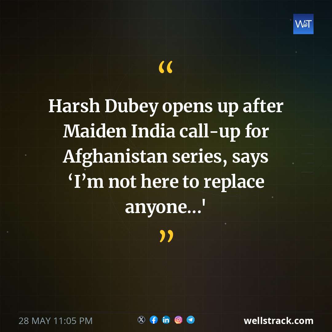 Harsh Dubey opens up after Maiden India call-up for Afghanistan series, says ‘I’m not here to replace anyone...' — WellsTrack
