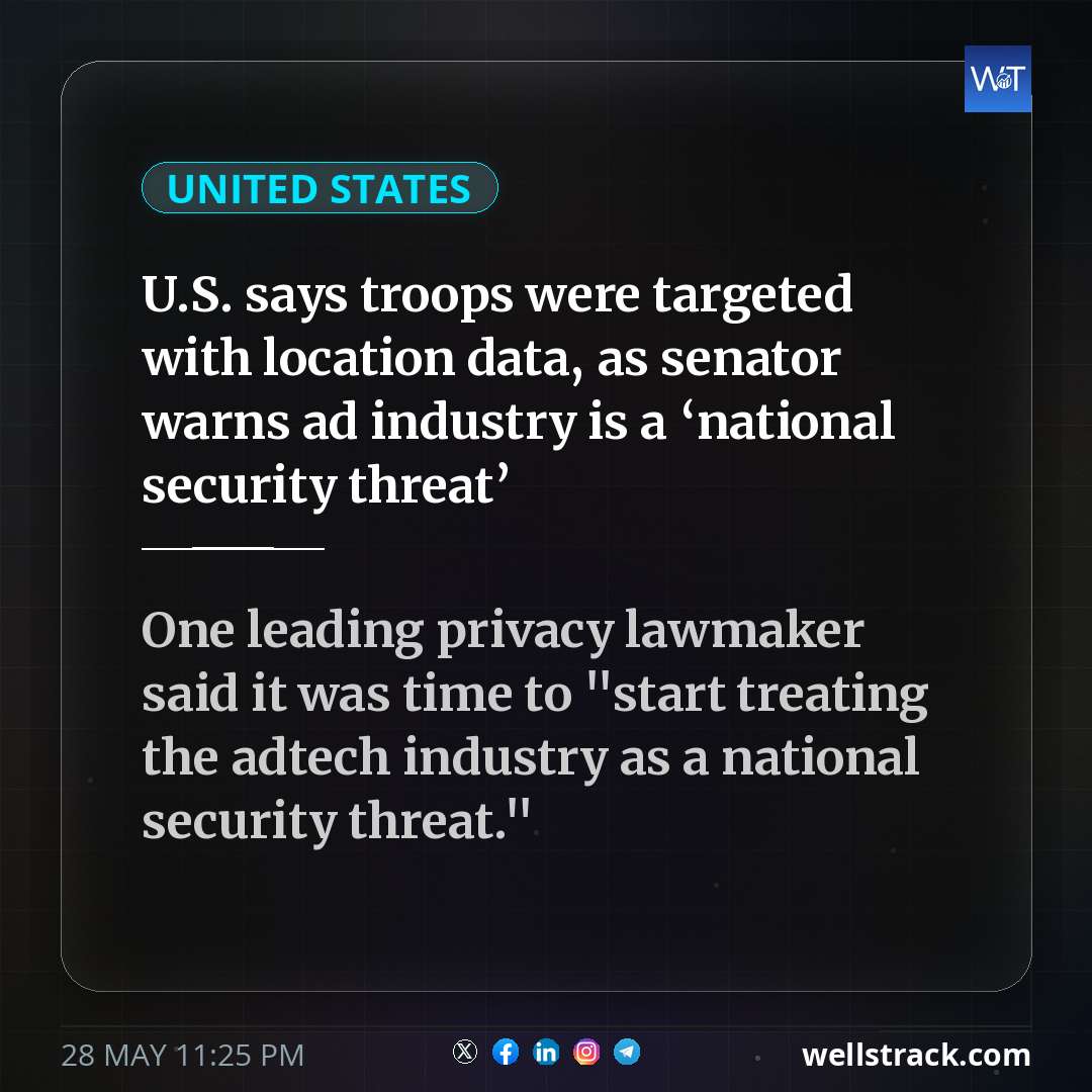 U.S. says troops were targeted with location data, as senator warns ad industry is a ‘national security threat’ — WellsTrack