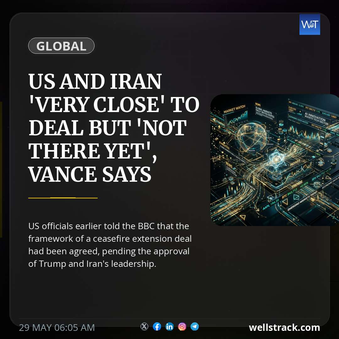 US and Iran 'very close' to deal but 'not there yet', Vance says — WellsTrack