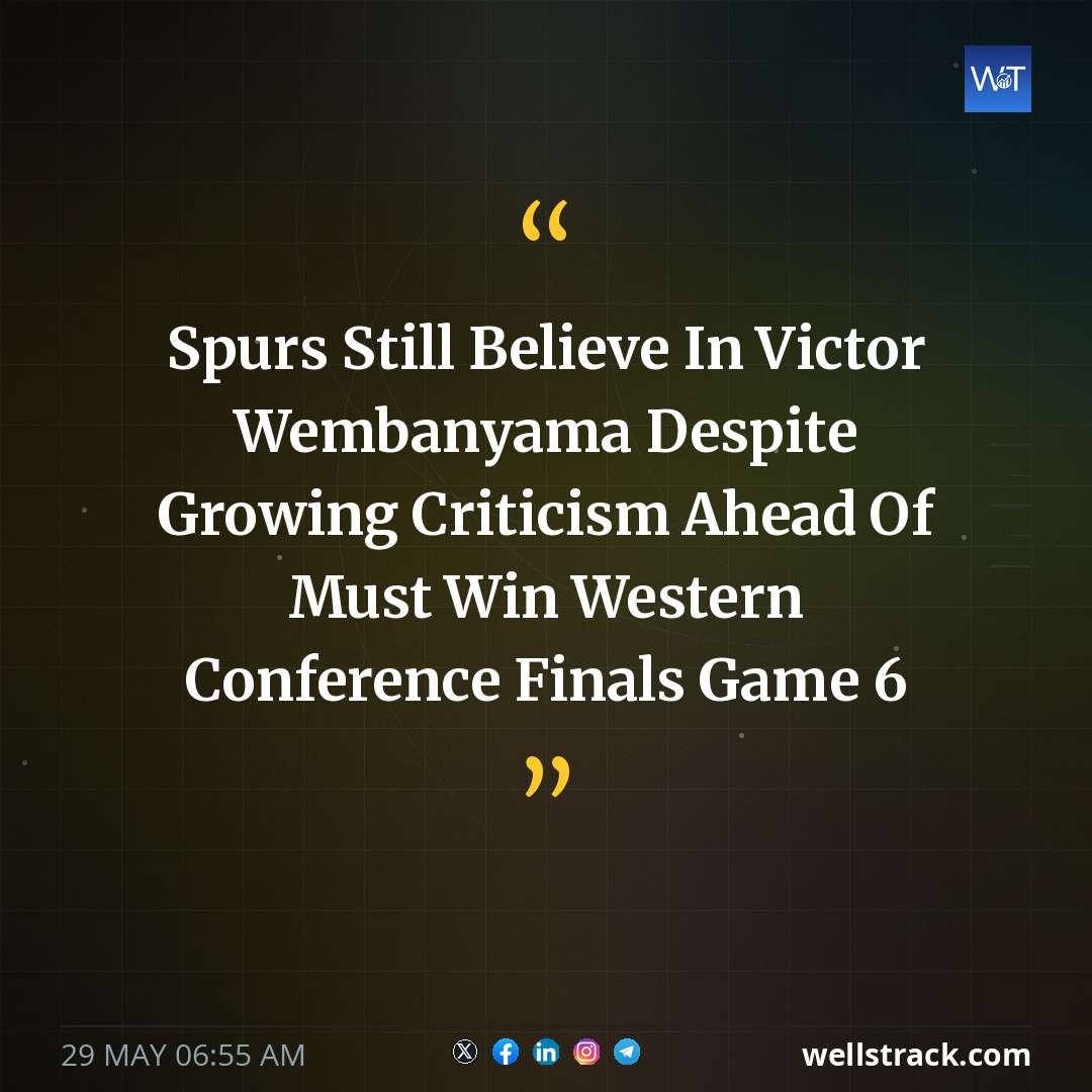 Spurs Still Believe In Victor Wembanyama Despite Growing Criticism Ahead Of Must Win Western Conference Finals Game 6 — WellsTrack