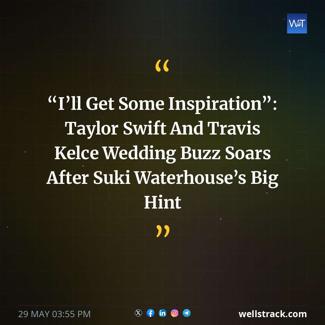 “I’ll Get Some Inspiration”: Taylor Swift And Travis Kelce Wedding Buzz Soars After Suki Waterhouse’s Big Hint — WellsTrack