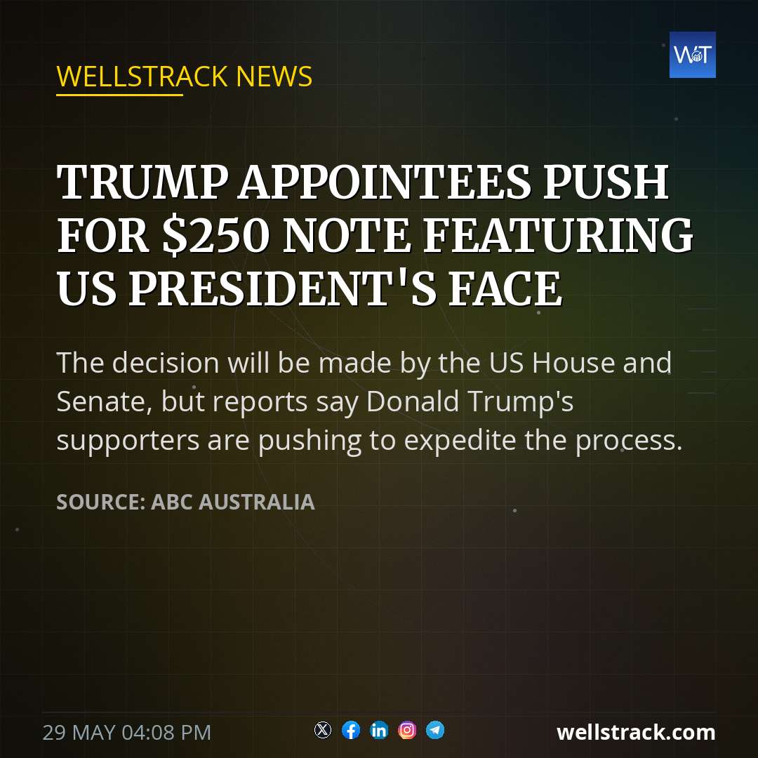 Trump appointees push for $250 note featuring US president's face — WellsTrack